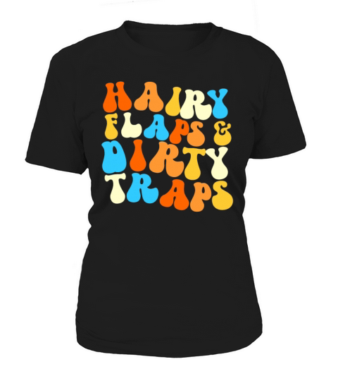 Hairy Flaps And Dirty Traps Womens Embarrassing Women's T-Shirt