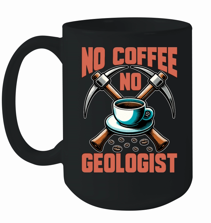 Geologist No Coffee No Rock Collector Coffee Lover Ceramic Mug