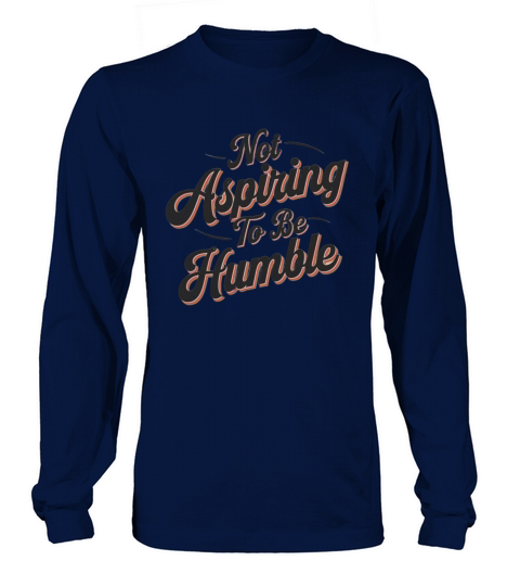 Not Aspiring To Be Humble T-Shirts Long sleeved Unisex
