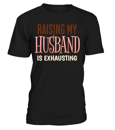 Raising My Husband Is Exhausting Wife Life Saying T-Shirt Unisex