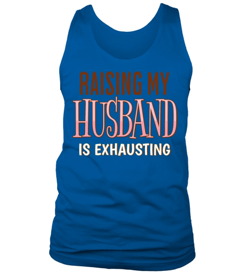 Raising My Husband Is Exhausting Wife Life Saying Tank Top Unisex