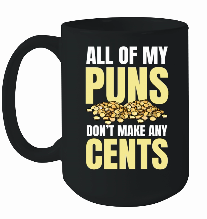 All Of My Puns Dont Make Any Cents for a Coin Ceramic Mug