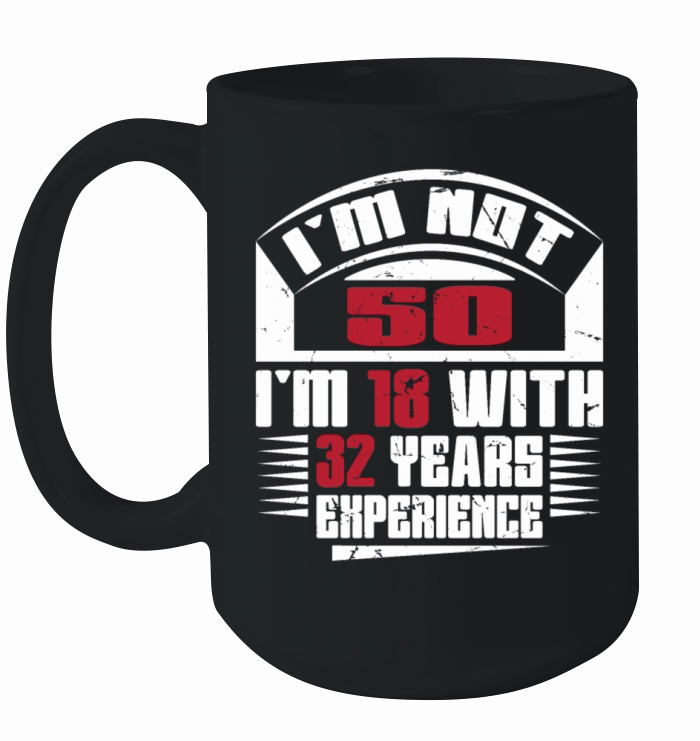 Im not 50 Im 18 with 32 years experience Ceramic Mug