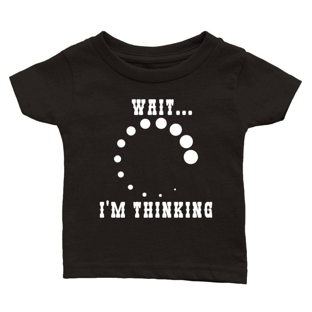 Wait Im Thinking Buffering Processing Loading Classic Baby Crewneck T-shirt