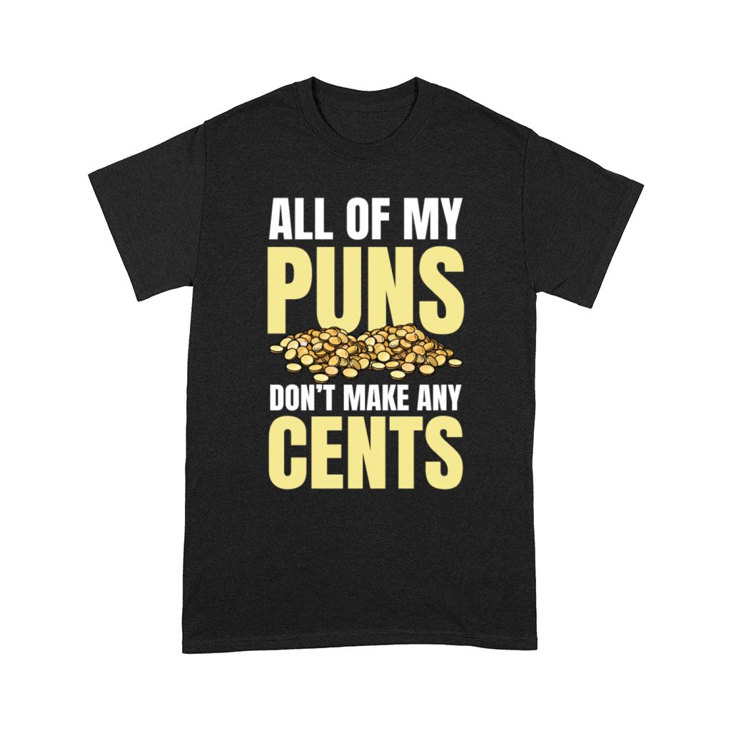 All Of My Puns Dont Make Any Cents for a Coin Comfort T-shirt