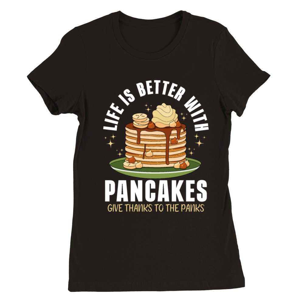 Life is better with Pancakes Panks Funny Premium Womens Crewneck T-shirt