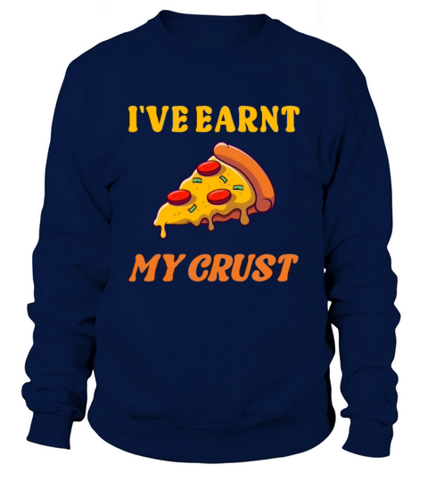 Ive earnt my crust Sweatshirt Unisex