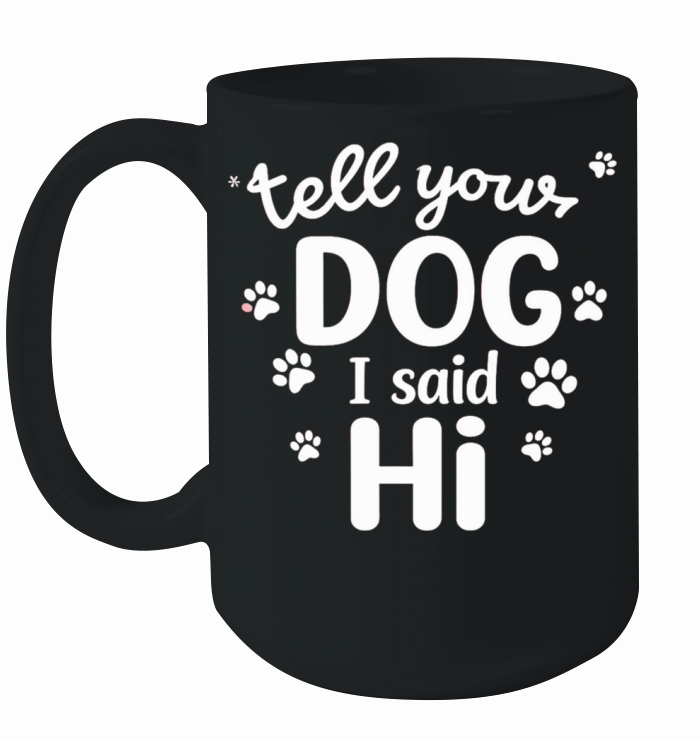 Tell Your Dog I Said Hi Ceramic Mug