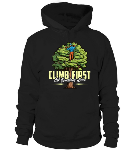 Arborist Climb First Ask Questions Tree Climber Hoodie Unisex