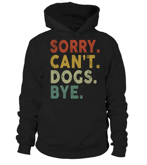 Retro Vintage Sorry Cant Dogs Bye Hoodie Unisex