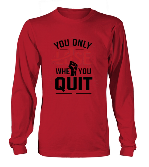 You Only Lose When You Quit Long sleeved Unisex
