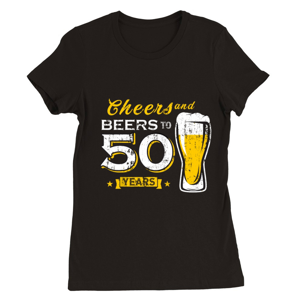 Cheers And Beers To 50 Years 50th Funny Birthday Premium Womens Crewneck T-shirt