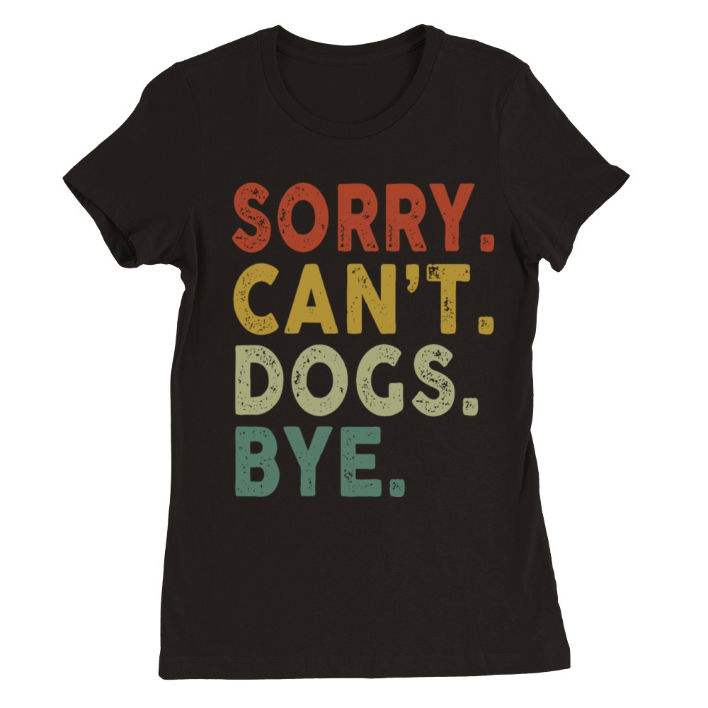 Retro Vintage Sorry Cant Dogs Bye Premium Womens Crewneck T-shirt