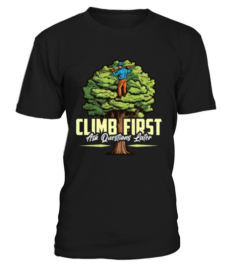 Arborist Climb First Ask Questions Tree Climber T-Shirt Unisex