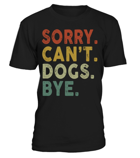 Retro Vintage Sorry Cant Dogs Bye T-Shirt Unisex