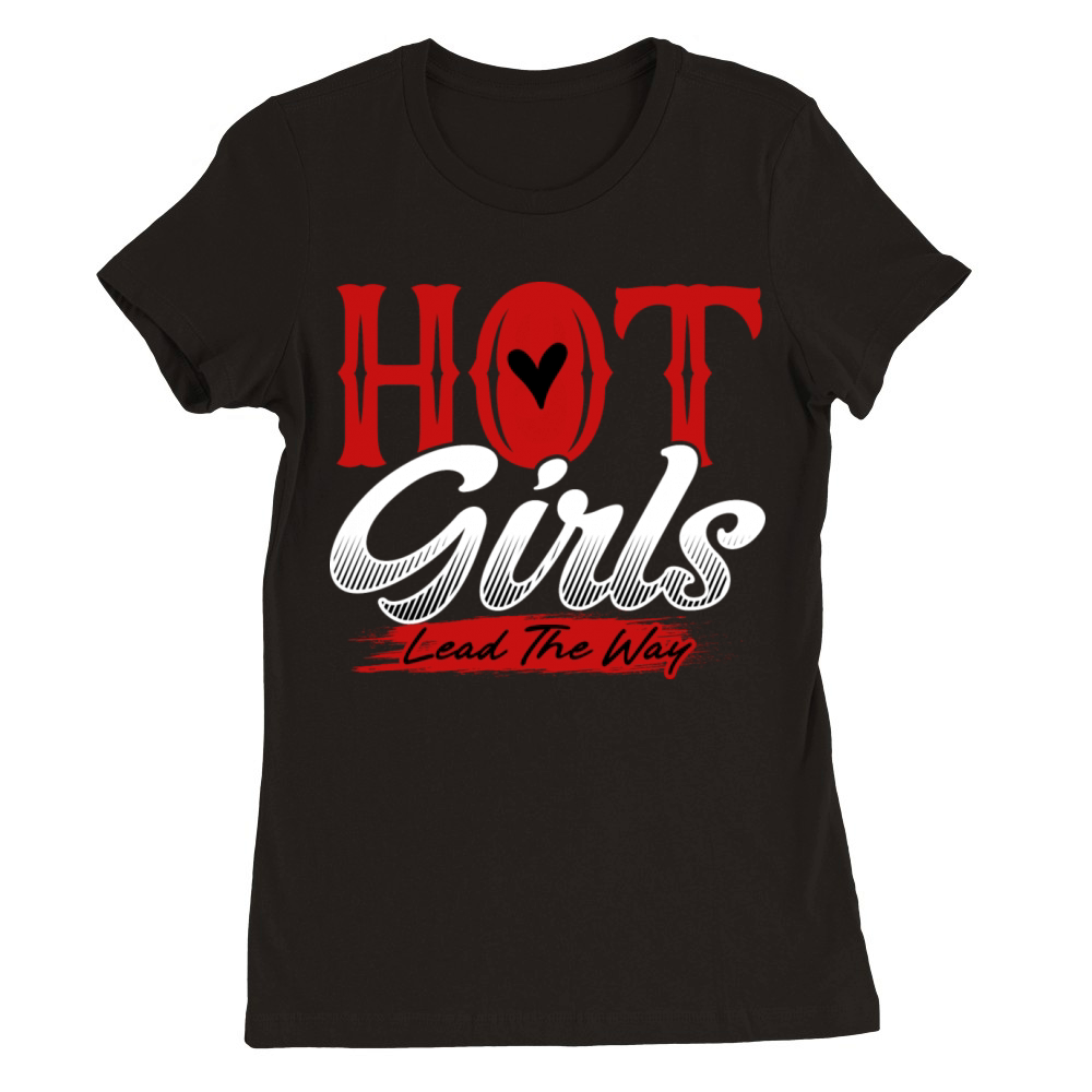 Hot Girls Lead The Way Empowerment Statement Premium Womens Crewneck T-shirt