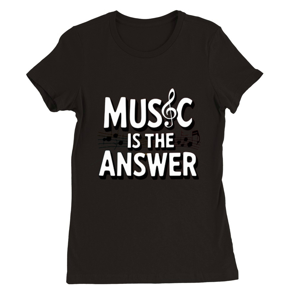 Music Is The Answer T-Shirts Premium Womens Crewneck T-shirt
