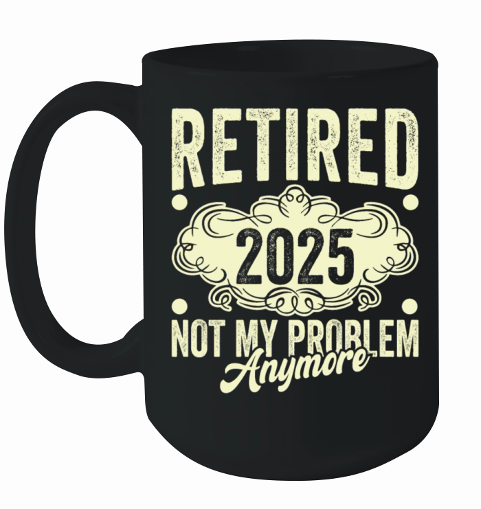 Retired 2025 Not My Problem Anymore Ceramic Mug