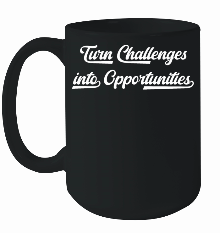 Turn challenges into opportunities Ceramic Mug