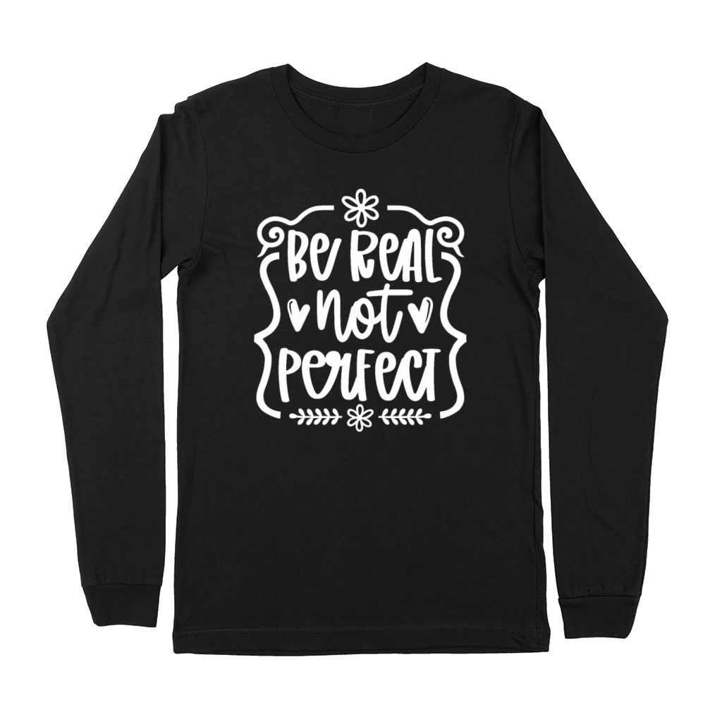 Be real Not Perfect Inspirational Self-Love Premium Long Sleeve