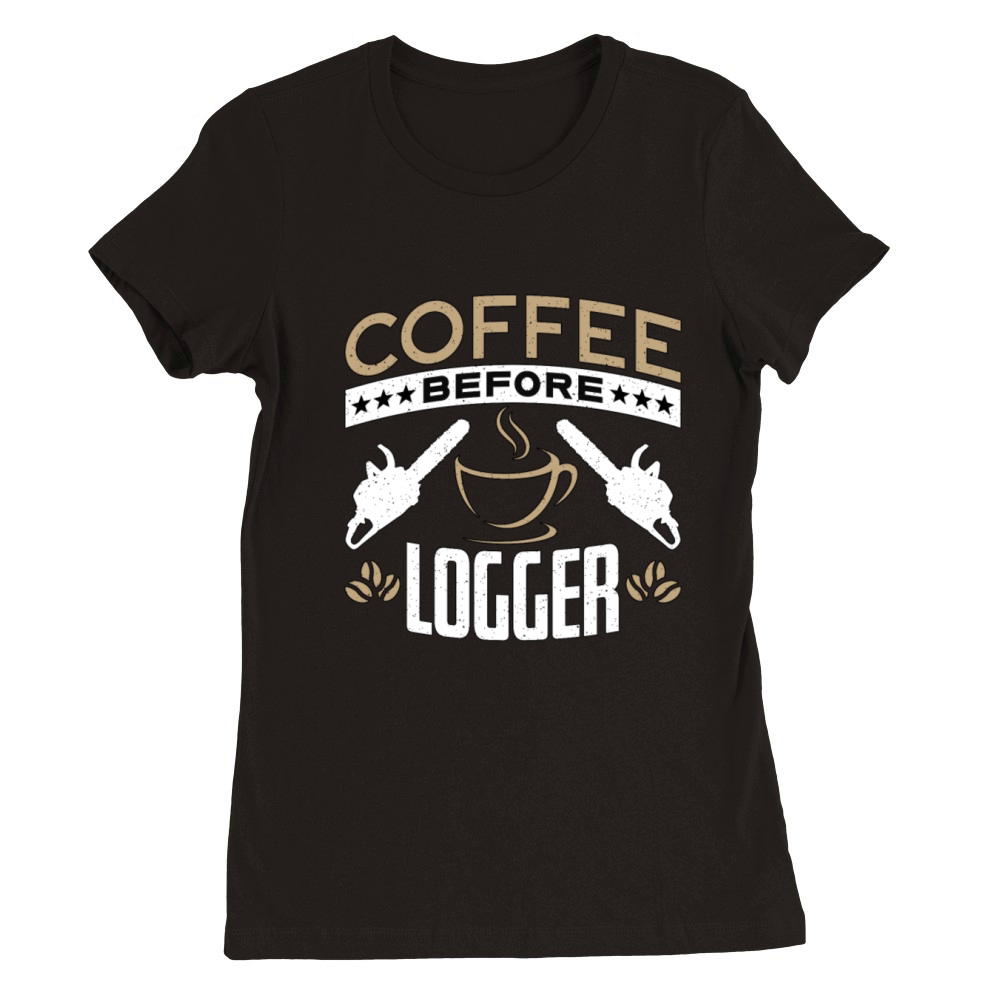 Logging Coffee Woodworker Coffee Lover Logger Premium Womens Crewneck T-shirt
