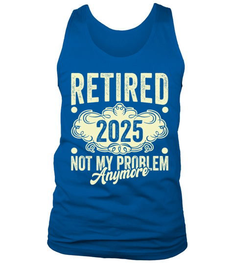 Retired 2025 Not My Problem Anymore Tank Top Unisex