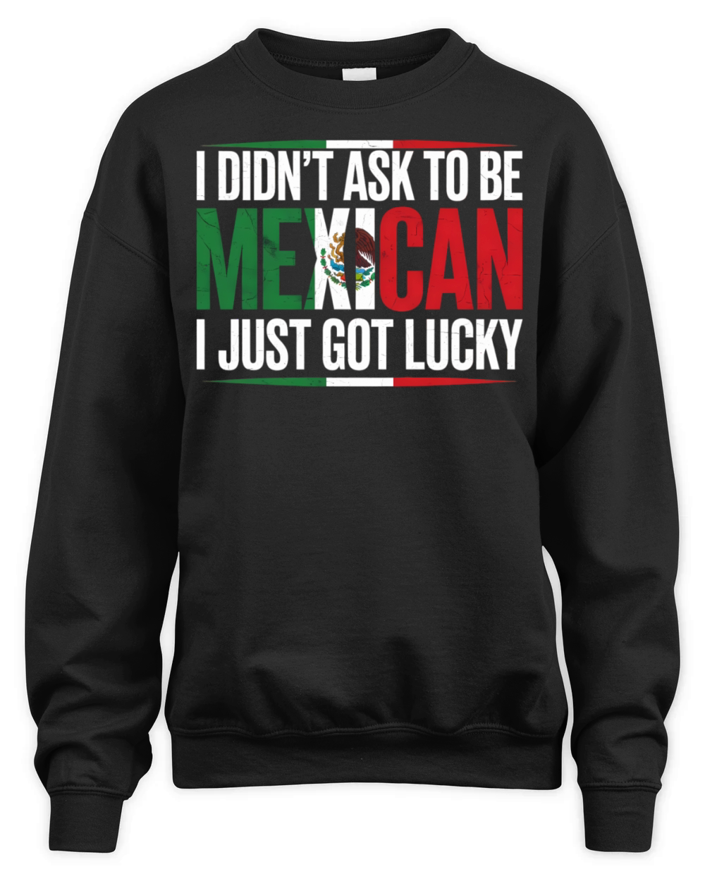 I Didnt Ask To Be Mexican I Just Got Lucky Unisex Premium Crewneck Sweatshirt