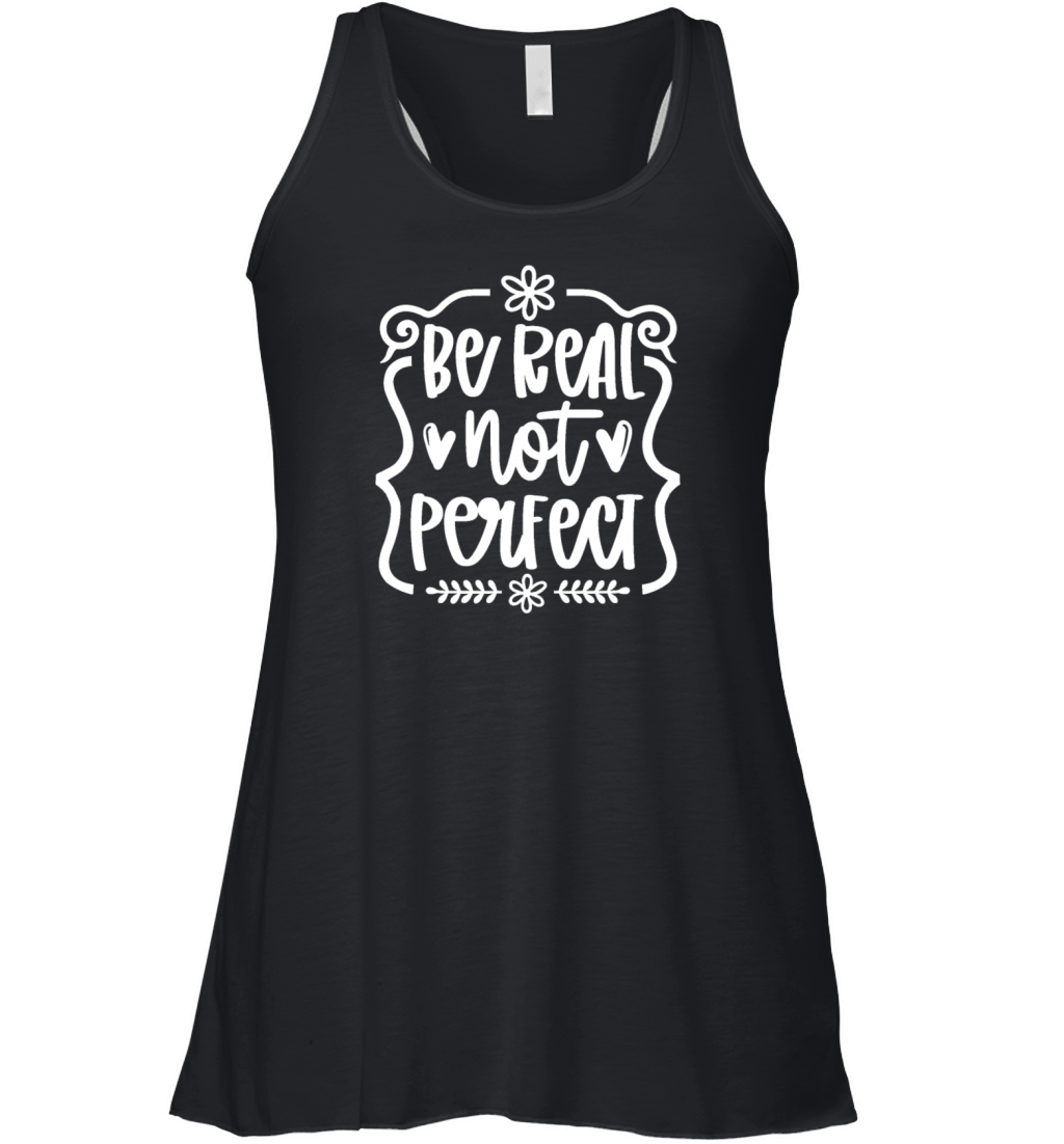 Be real Not Perfect Inspirational Self-Love Women's Flowy Tank Top