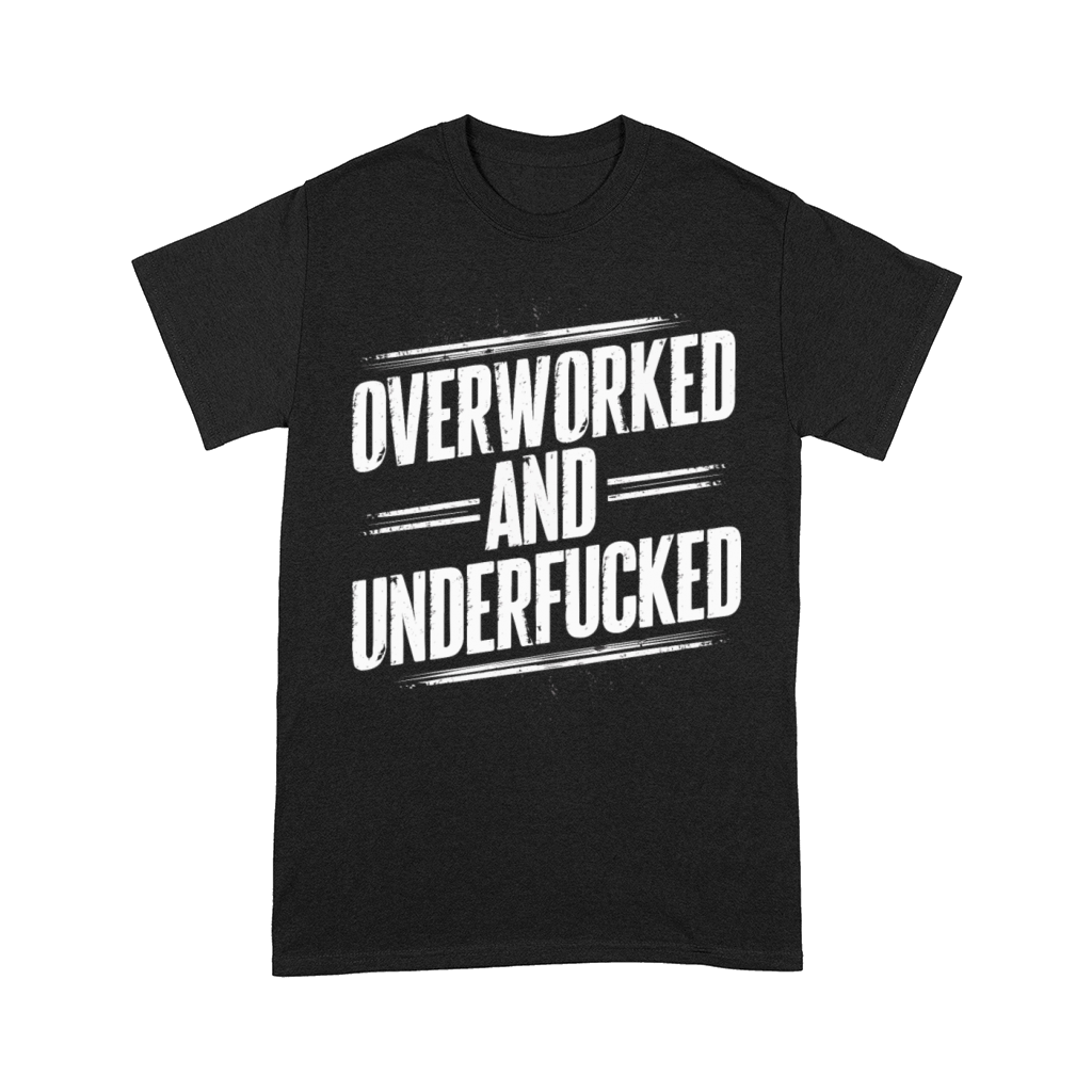 Overworked and Underappreciated" Sarcastic Humor Comfort T-shirt