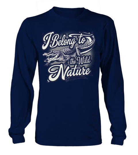 I Belong To The Wild Nature American Alligator Long sleeved Unisex