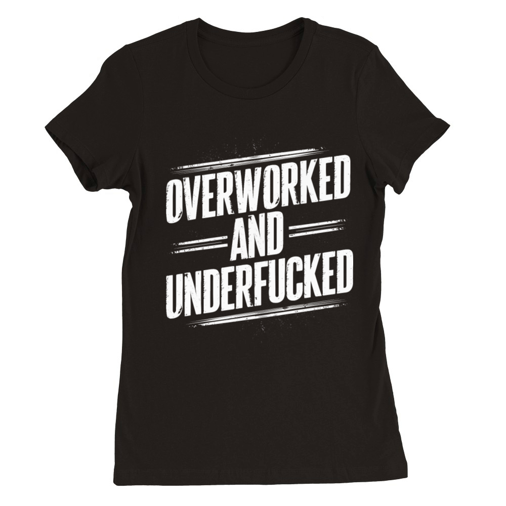 Overworked and Underappreciated" Sarcastic Humor Premium Womens Crewneck T-shirt