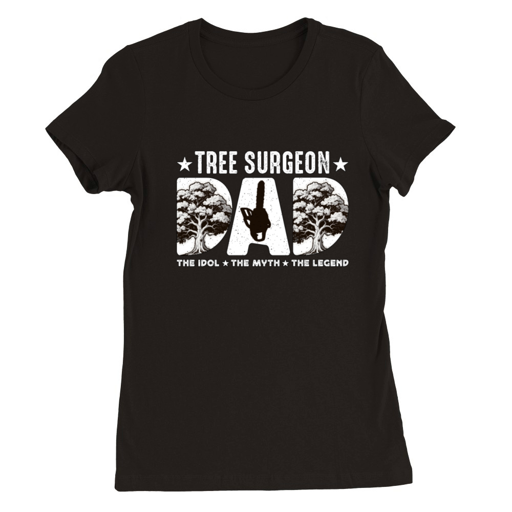 Tree Surgeon Dad The Idol The Myth The Woodworker Premium Womens Crewneck T-shirt