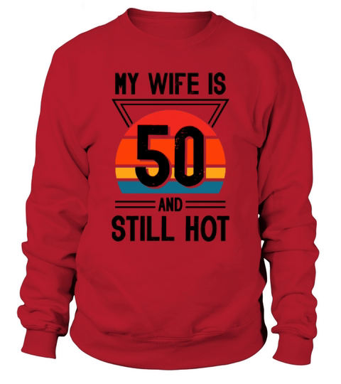My Wife is 50 Still Smoking Hot Funny 50th Sweatshirt Unisex