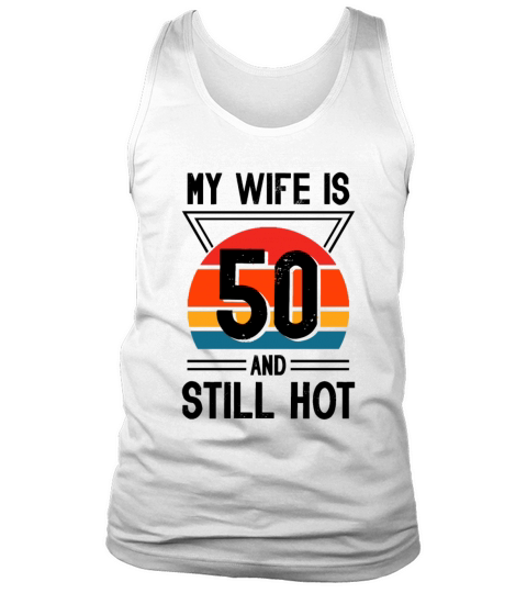 My Wife is 50 Still Smoking Hot Funny 50th Tank Top Unisex