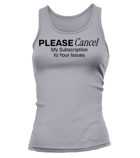 Please Cancel My Subscription to Your Issues Tank top Woman