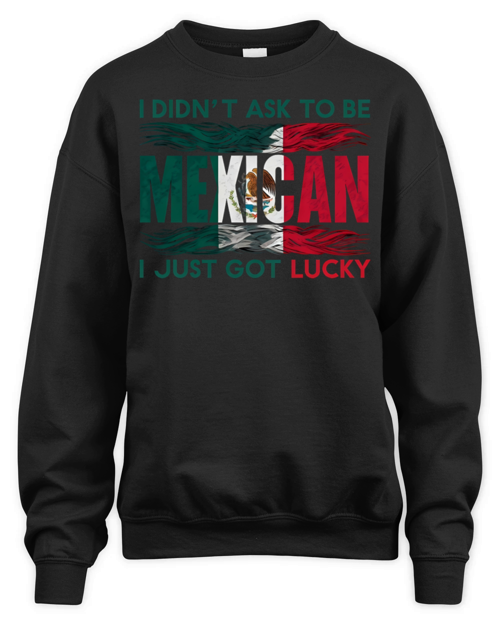 I Didnt Ask To Be Mexican I Just Got Lucky Unisex Premium Crewneck Sweatshirt