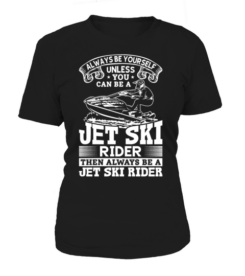 Always be yourself unless you can be a jet ski rid Women's T-Shirt