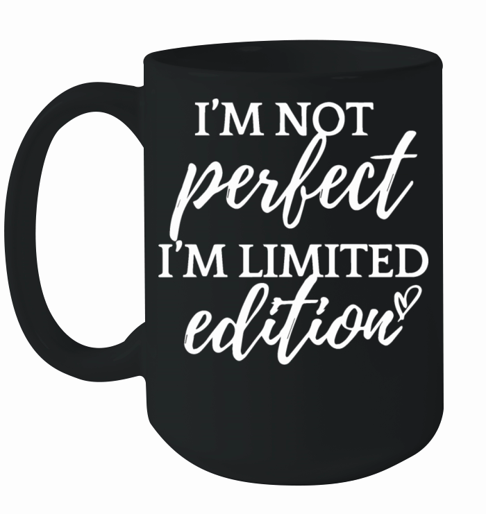 Im Not Perfect Im Limited Edition Funny Ceramic Mug