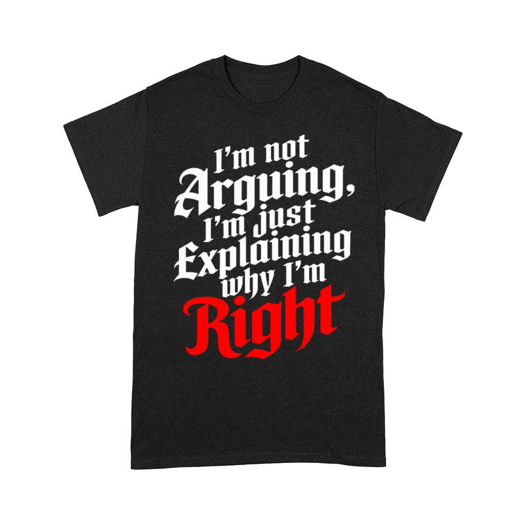 Im Not Arguing Just Explaining Why Im Right Comfort T-shirt