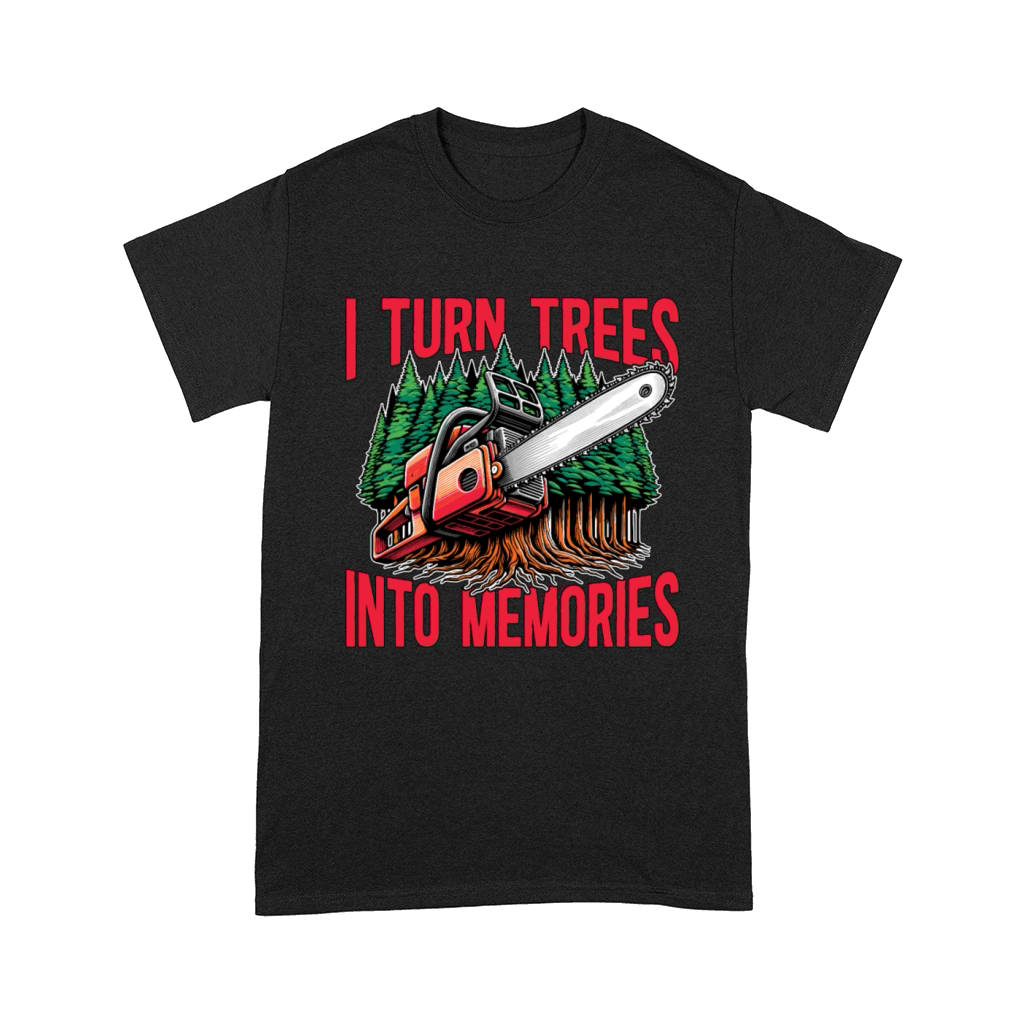 Logging I Turn Trees Into Memories Lumber Worker Comfort T-shirt
