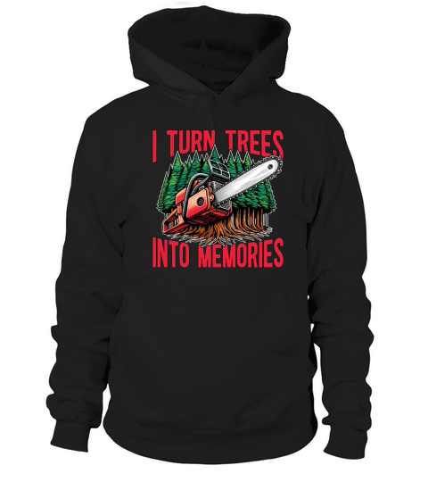 Logging I Turn Trees Into Memories Lumber Worker Hoodie Unisex