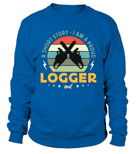 Logging A Short Story I Am A Proud Lumber Worker Sweatshirt Unisex