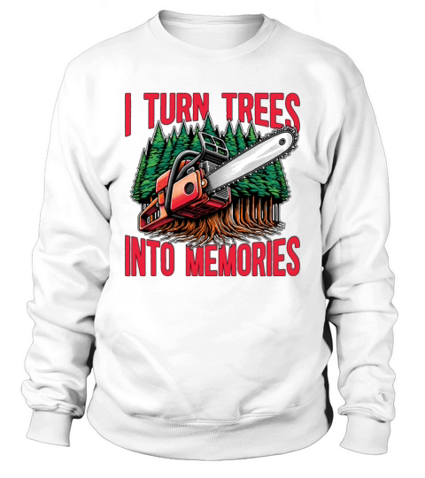 Logging I Turn Trees Into Memories Lumber Worker Sweatshirt Unisex