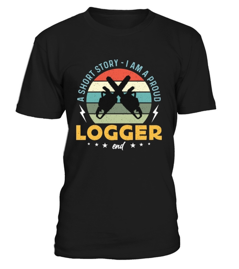 Logging A Short Story I Am A Proud Lumber Worker T-Shirt Unisex