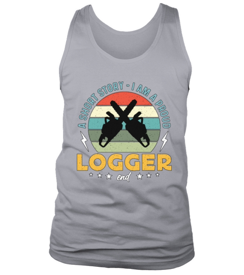 Logging A Short Story I Am A Proud Lumber Worker Tank Top Unisex