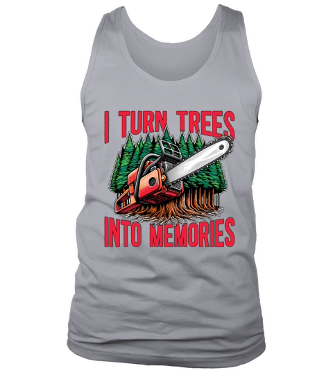 Logging I Turn Trees Into Memories Lumber Worker Tank Top Unisex