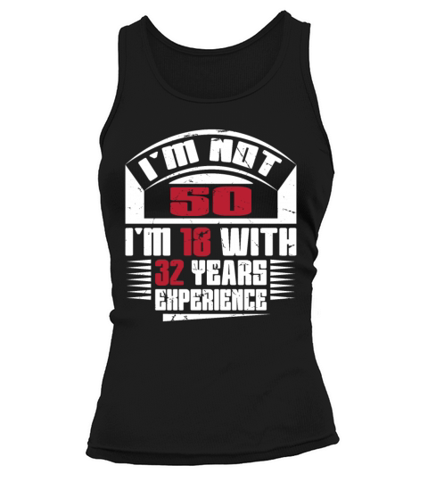 Im not 50 Im 18 with 32 years experience Tank top Woman