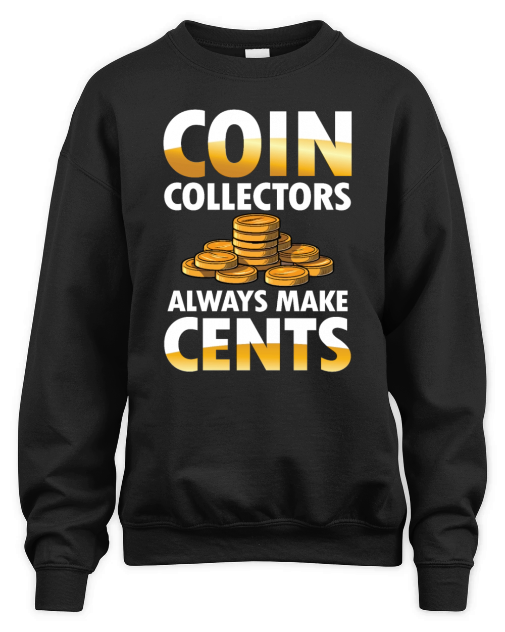 Coin Collectors Always Make Cents for a Coin Unisex Premium Crewneck Sweatshirt