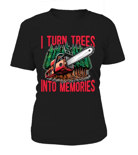 Logging I Turn Trees Into Memories Lumber Worker Women's T-Shirt