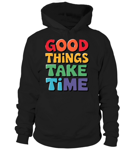 Good Things Take Time - Motivational Typographic Hoodie Unisex
